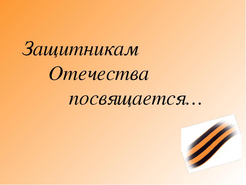 Посвящается. Защитникам Отечества посвящается. Защитникам Родины посвящается. Дню защитника Отечества посвящается. Будущим защитникам Отечества посвящается.